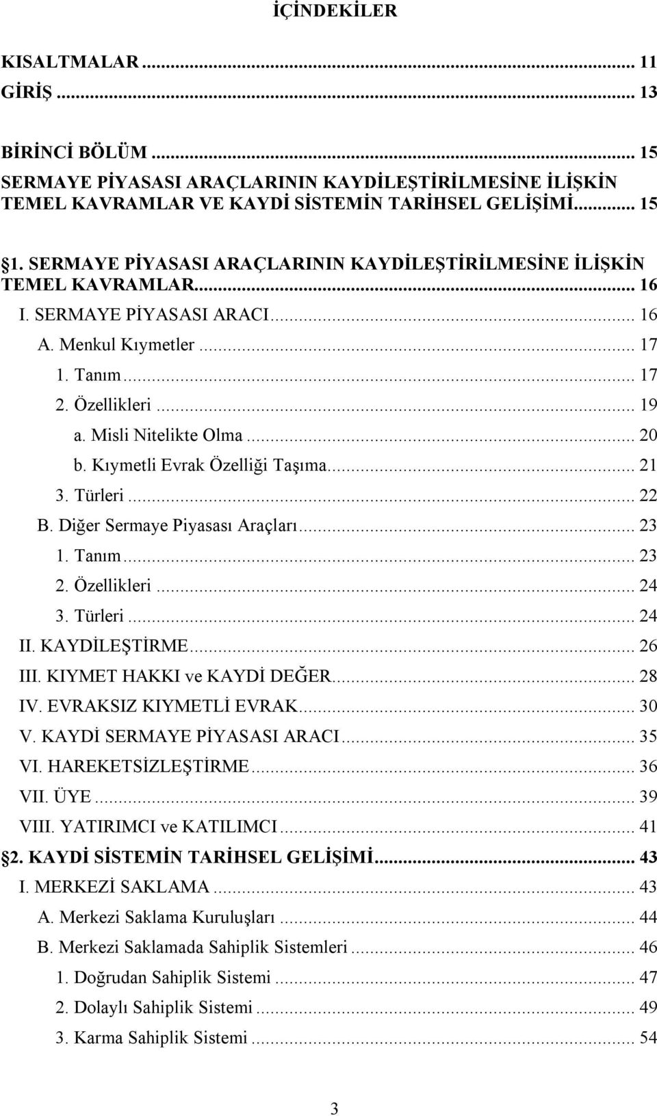 .. 20 b. Kıymetli Evrak Özelliği Taşıma... 21 3. Türleri... 22 B. Diğer Sermaye Piyasası Araçları... 23 1. Tanım... 23 2. Özellikleri... 24 3. Türleri... 24 II. KAYDİLEŞTİRME... 26 III.