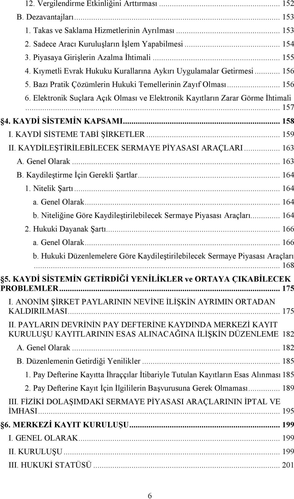 Elektronik Suçlara Açık Olması ve Elektronik Kayıtların Zarar Görme İhtimali... 157 4. KAYDİ SİSTEMİN KAPSAMI... 158 I. KAYDİ SİSTEME TABİ ŞİRKETLER... 159 II.