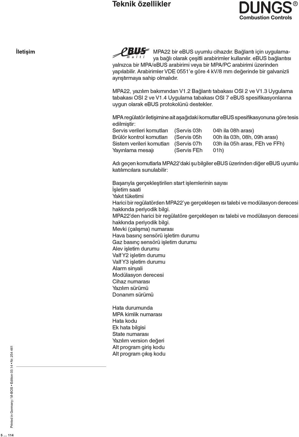 MPA, yazılım bakımından V. Bağlantı tabakası OSI ve V.3 Uygulama tabakası OSI ve V.4 Uygulama tabakası OSI 7 ebus spesifikasyonlarına uygun olarak ebus protokolünü destekler.