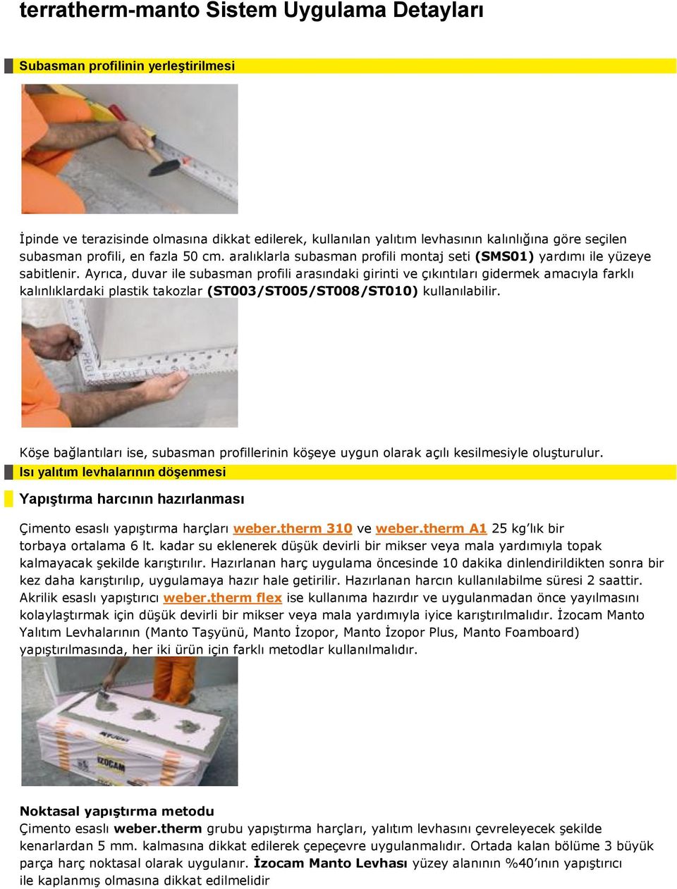 Ayrıca, duvar ile subasman profili arasındaki girinti ve çıkıntıları gidermek amacıyla farklı kalınlıklardaki plastik takozlar (ST003/ST005/ST008/ST010) kullanılabilir.