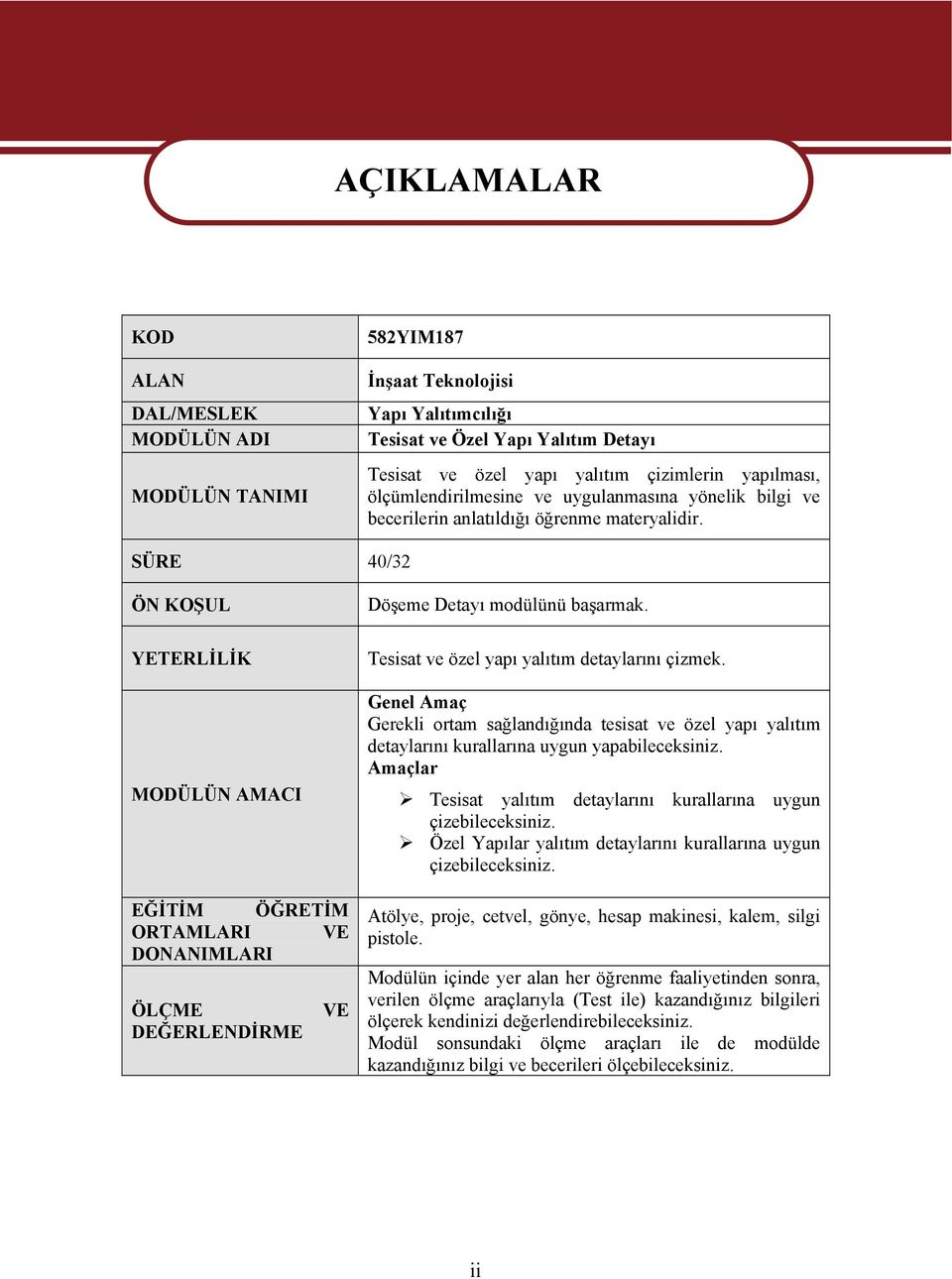 SÜRE 40/32 ÖN KOŞUL YETERLİLİK MODÜLÜN AMACI EĞİTİM ÖĞRETİM ORTAMLARI VE DONANIMLARI ÖLÇME VE DEĞERLENDİRME Döşeme Detayı modülünü başarmak. Tesisat ve özel yapı yalıtım detaylarını çizmek.