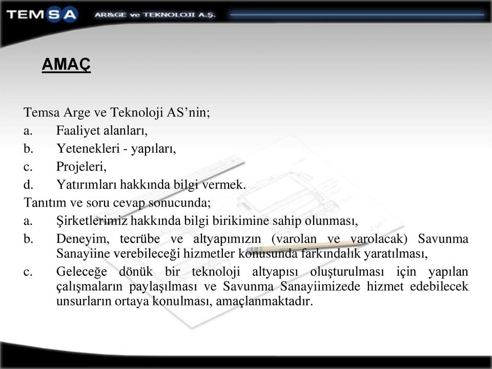 Deneyim, tecrübe ve altyapımızın (varolan ve varolacak) Savunma Sanayiine verebileceği hizmetler konusunda farkındalık yaratılması, c.