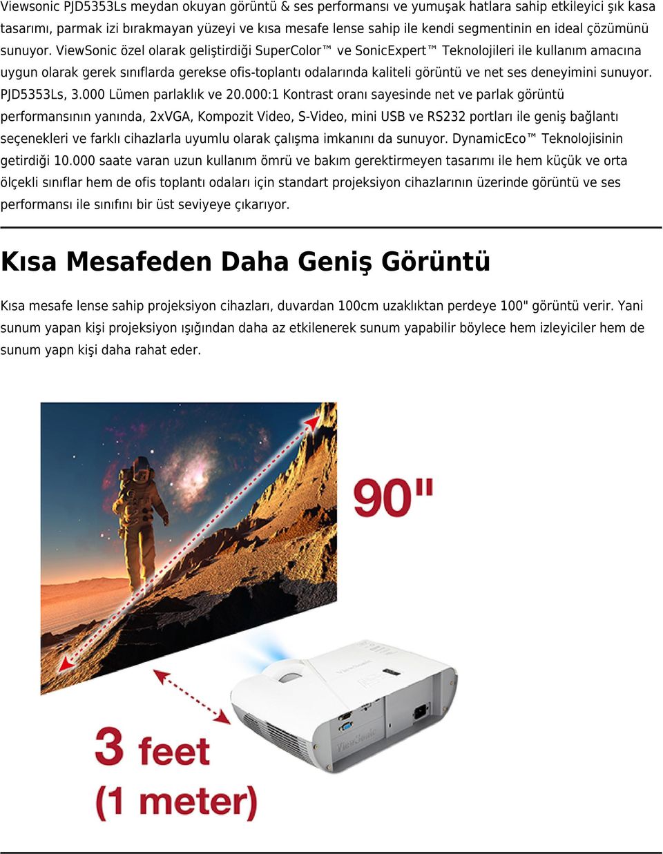 ViewSonic özel olarak geliştirdiği SuperColor ve SonicExpert Teknolojileri ile kullanım amacına uygun olarak gerek sınıflarda gerekse ofis-toplantı odalarında kaliteli görüntü ve net ses deneyimini