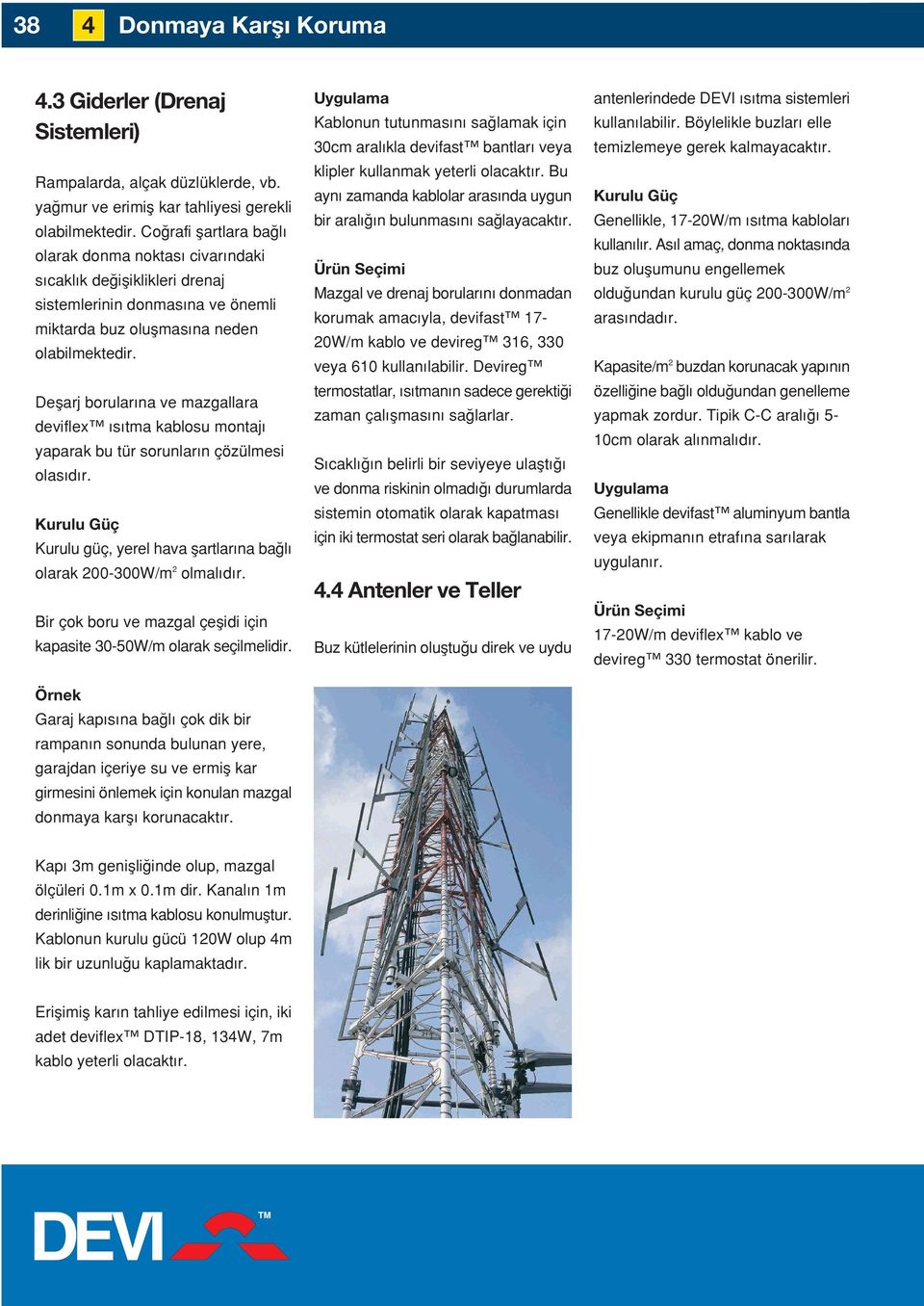 Deflarj borular na ve mazgallara deviflex s tma kablosu montaj yaparak bu tür sorunlar n çözülmesi olas d r. Kurulu Güç Kurulu güç, yerel hava flartlar na ba l olarak 200-300W/m 2 olmal d r.