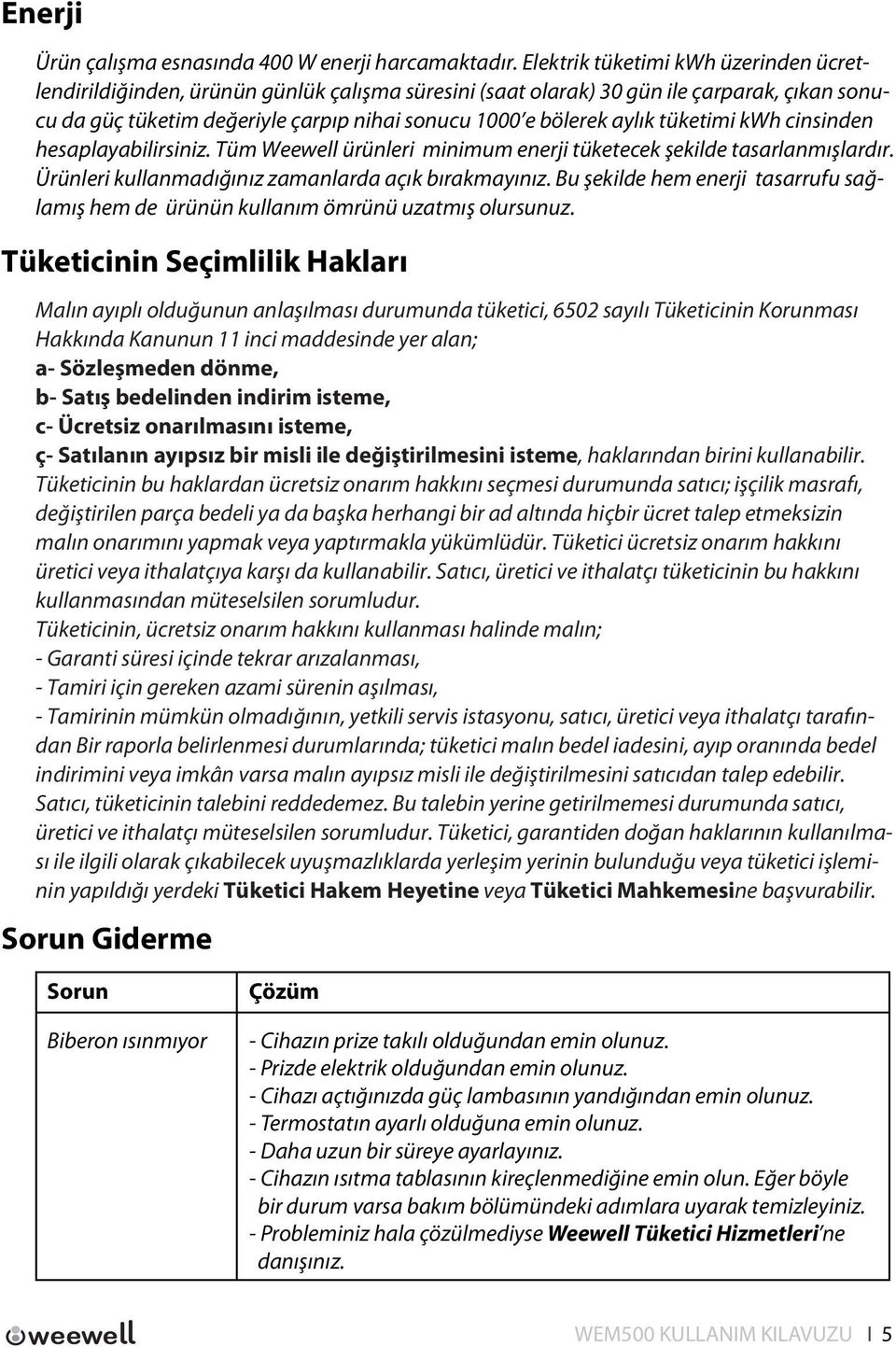 tüketimi kwh cinsinden hesaplayabilirsiniz. Tüm Weewell ürünleri minimum enerji tüketecek şekilde tasarlanmışlardır. Ürünleri kullanmadığınız zamanlarda açık bırakmayınız.