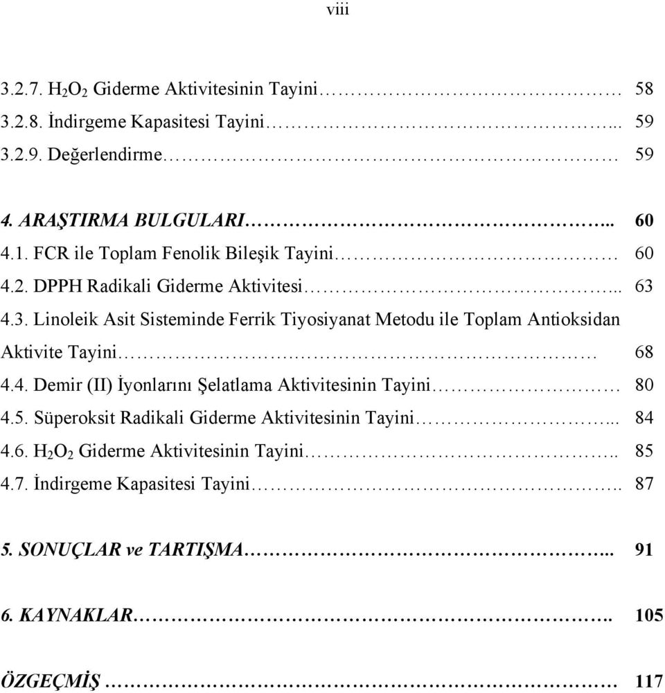 4.3. Linoleik Asit Sisteminde Ferrik Tiyosiyanat Metodu ile Toplam Antioksidan Aktivite Tayini. 68 4.4. Demir (II) İyonlarını Şelatlama Aktivitesinin Tayini 80 4.