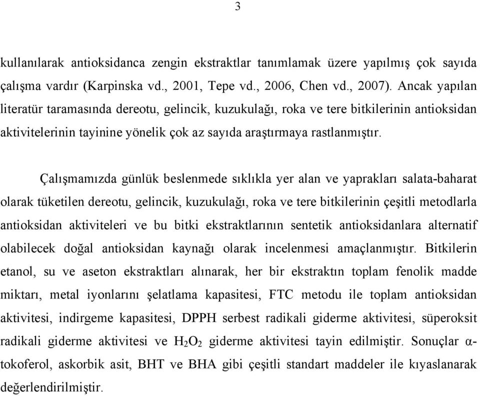 Çalışmamızda günlük beslenmede sıklıkla yer alan ve yaprakları salata-baharat olarak tüketilen dereotu, gelincik, kuzukulağı, roka ve tere bitkilerinin çeşitli metodlarla antioksidan aktiviteleri ve