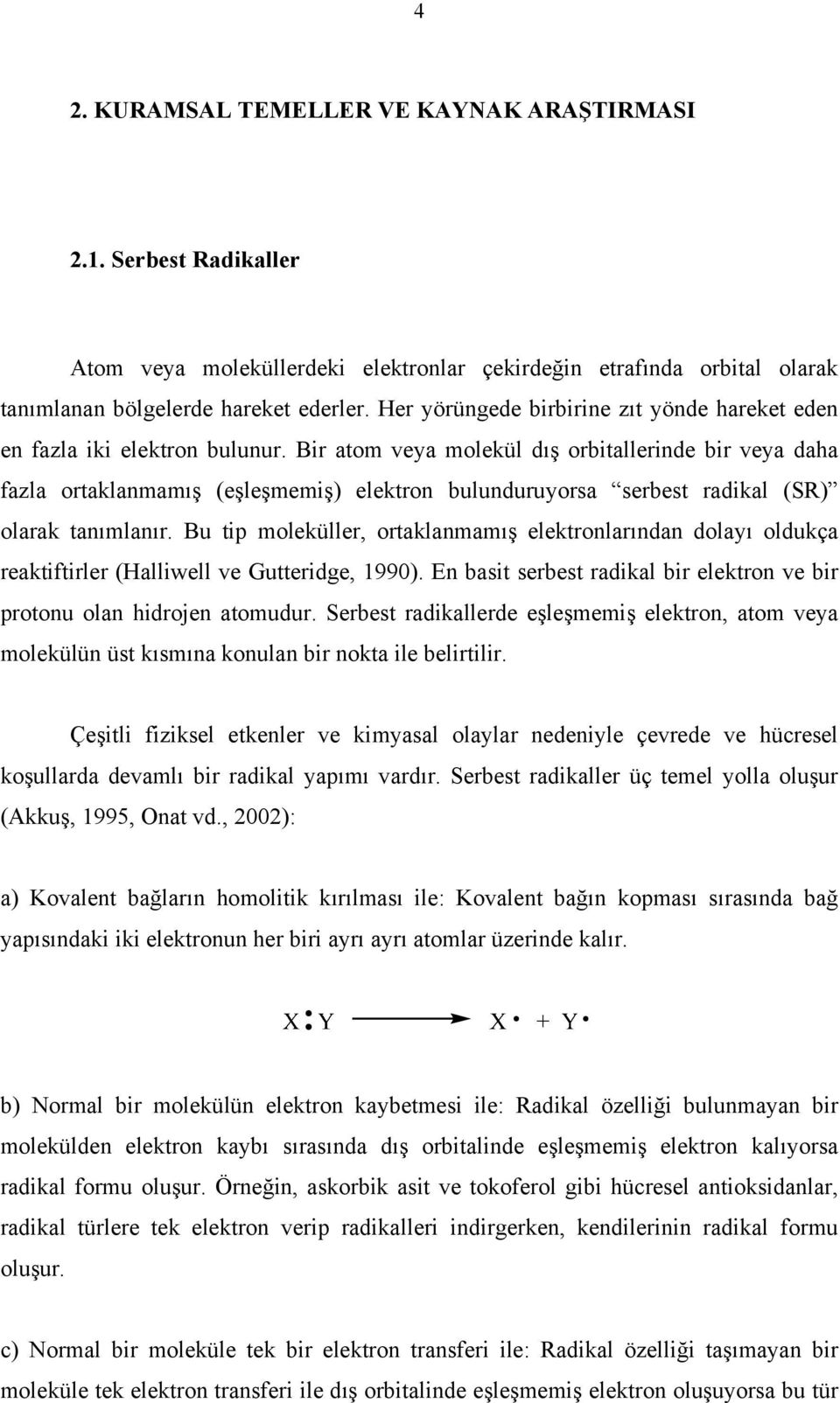 Bir atom veya molekül dış orbitallerinde bir veya daha fazla ortaklanmamış (eşleşmemiş) elektron bulunduruyorsa serbest radikal (SR) olarak tanımlanır.