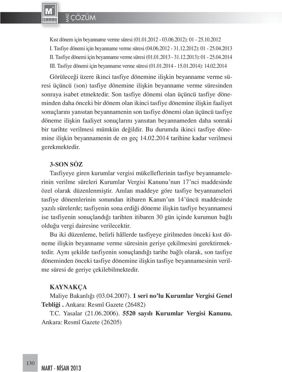 2014 Görüleceği üzere ikinci tasfiye dönemine ilişkin beyanname verme süresi üçüncü (son) tasfiye dönemine ilişkin beyanname verme süresinden sonraya isabet etmektedir.