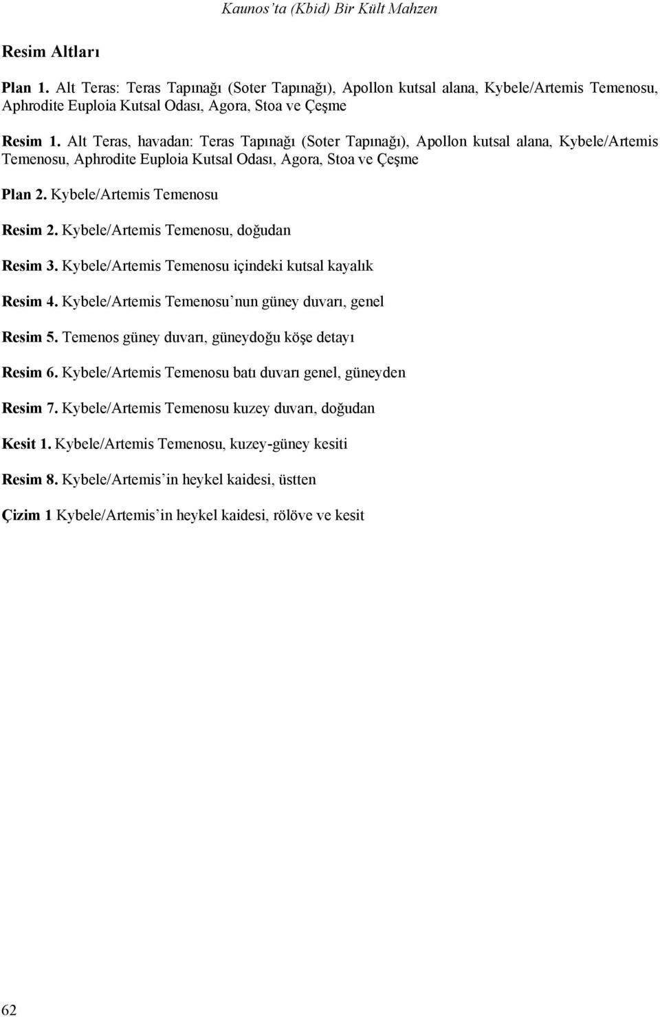 Alt Teras, havadan: Teras Tapınağı (Soter Tapınağı), Apollon kutsal alana, Kybele/Artemis Temenosu, Aphrodite Euploia Kutsal Odası, Agora, Stoa ve Çeşme Plan 2. Kybele/Artemis Temenosu Resim 2.