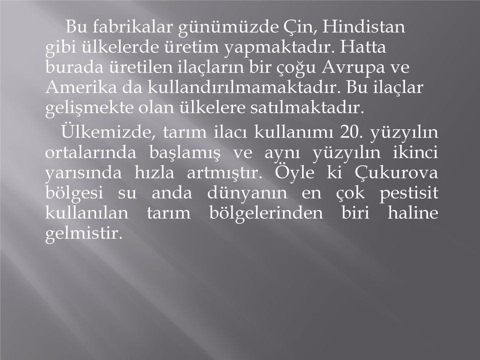 Bu ilaçlar gelişmekte olan ülkelere satılmaktadır. Ülkemizde, tarım ilacı kullanımı 20.