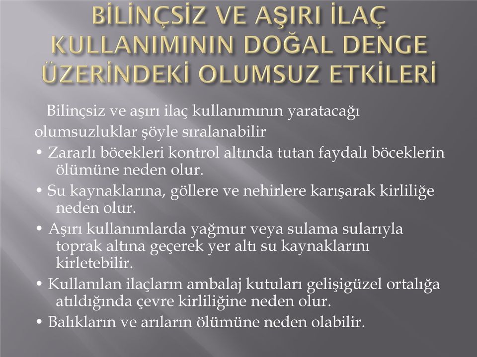 Aşırı kullanımlarda yağmur veya sulama sularıyla toprak altına geçerek yer altı su kaynaklarını kirletebilir.