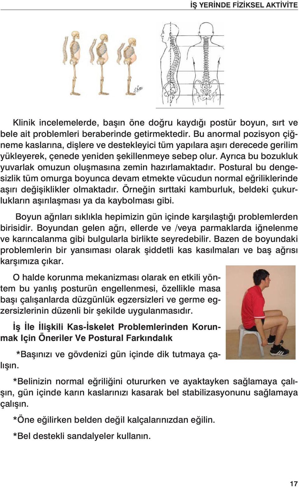 Ayrıca bu bozukluk yuvarlak omuzun oluşmasına zemin hazırlamaktadır. Postural bu dengesizlik tüm omurga boyunca devam etmekte vücudun normal eğriliklerinde aşırı değişiklikler olmaktadır.