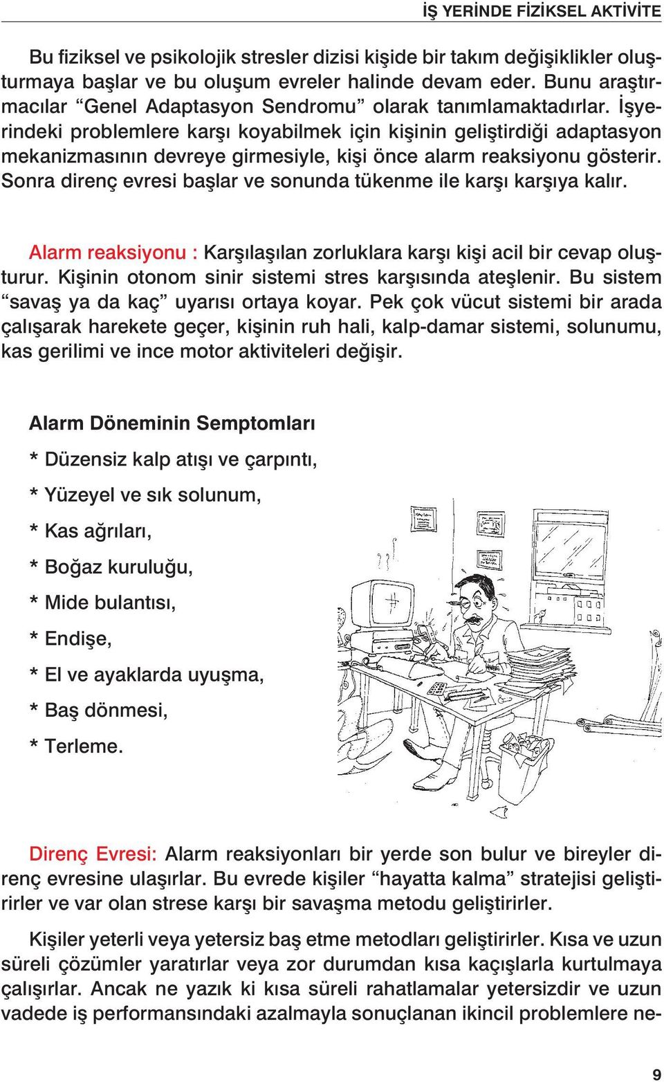 İşyerindeki problemlere karşı koyabilmek için kişinin geliştirdiği adaptasyon mekanizmasının devreye girmesiyle, kişi önce alarm reaksiyonu gösterir.