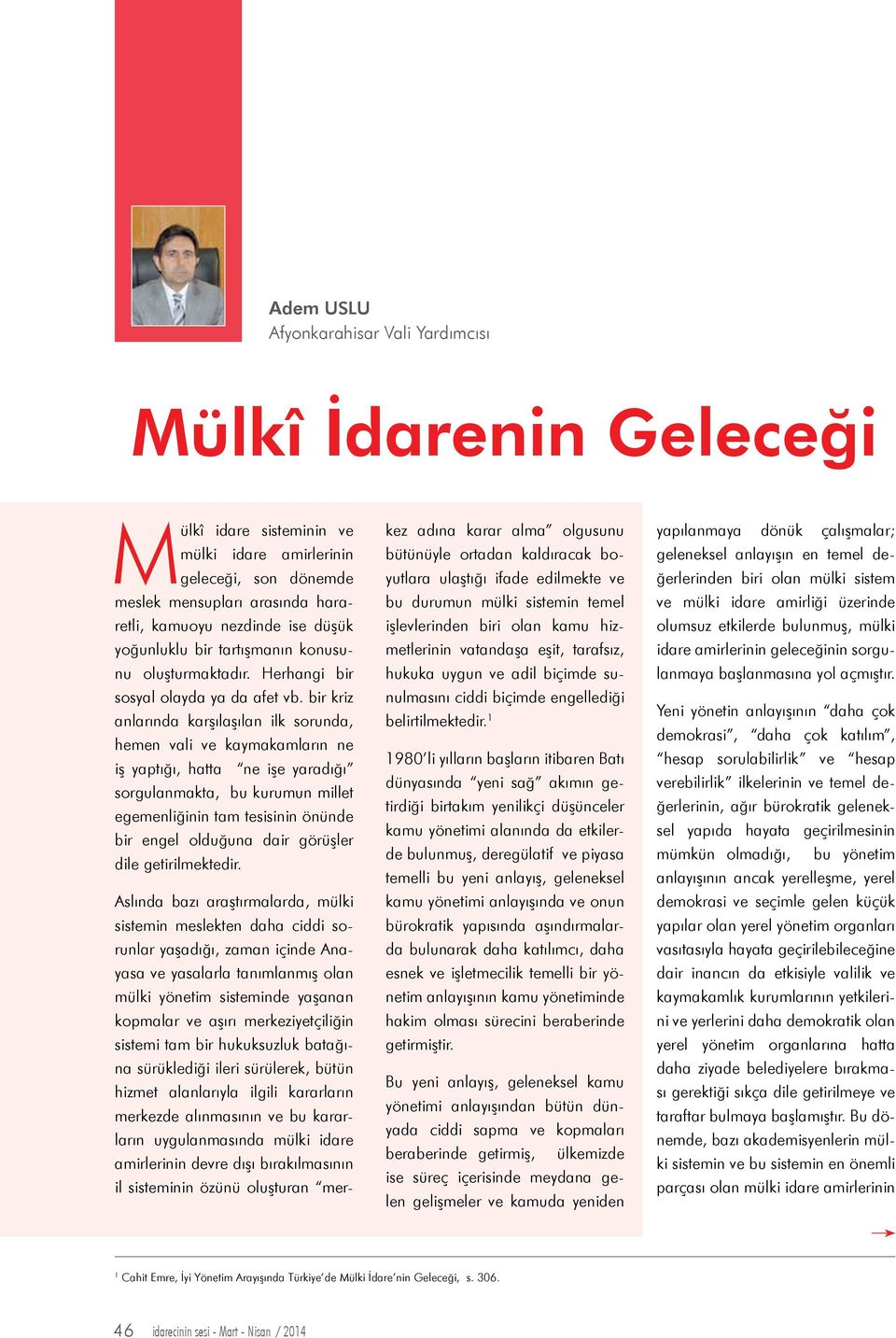 bir kriz anlarında karşılaşılan ilk sorunda, hemen vali ve kaymakamların ne iş yaptığı, hatta ne işe yaradığı sorgulanmakta, bu kurumun millet egemenliğinin tam tesisinin önünde bir engel olduğuna