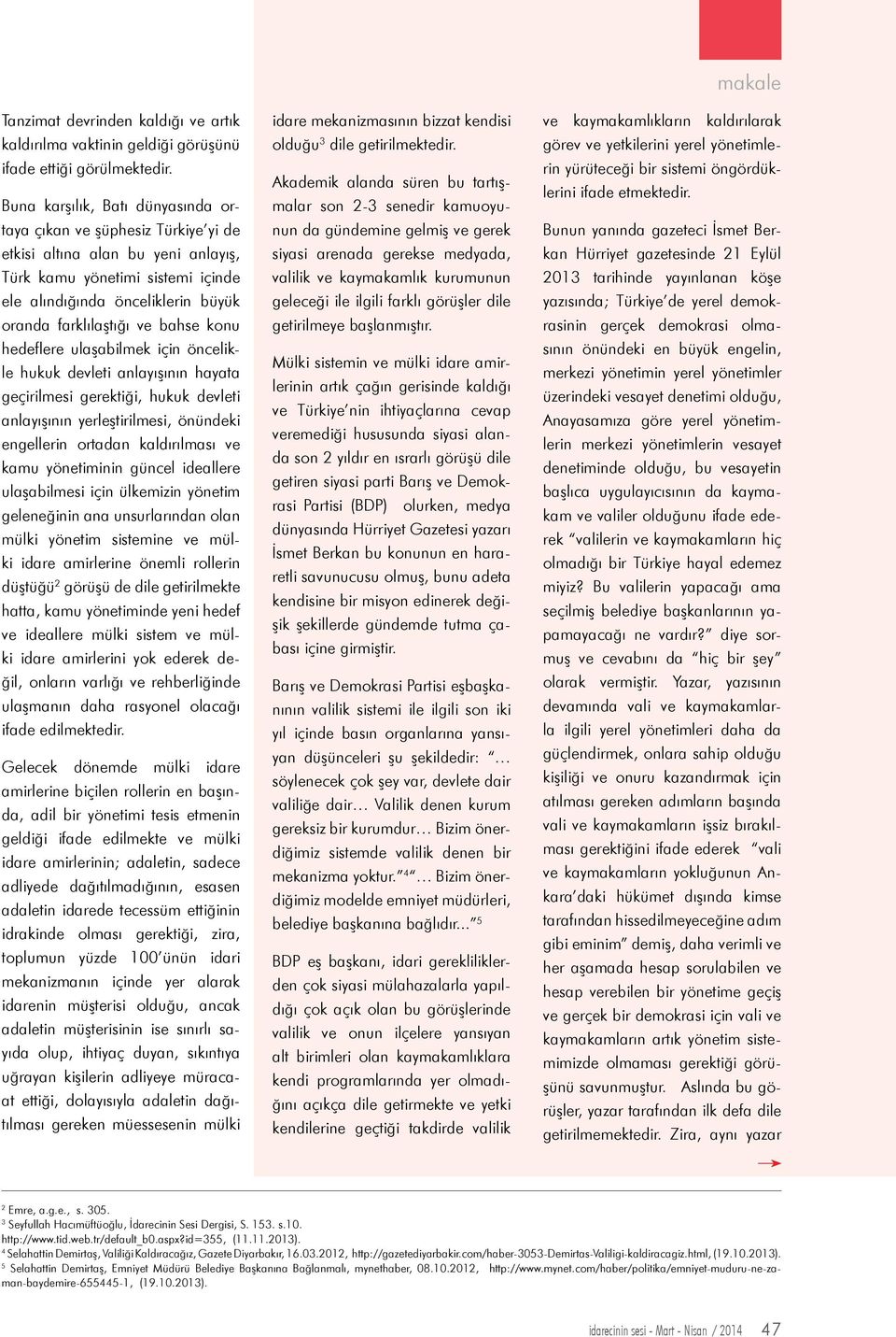 bahse konu hedeflere ulaşabilmek için öncelikle hukuk devleti anlayışının hayata geçirilmesi gerektiği, hukuk devleti anlayışının yerleştirilmesi, önündeki engellerin ortadan kaldırılması ve kamu