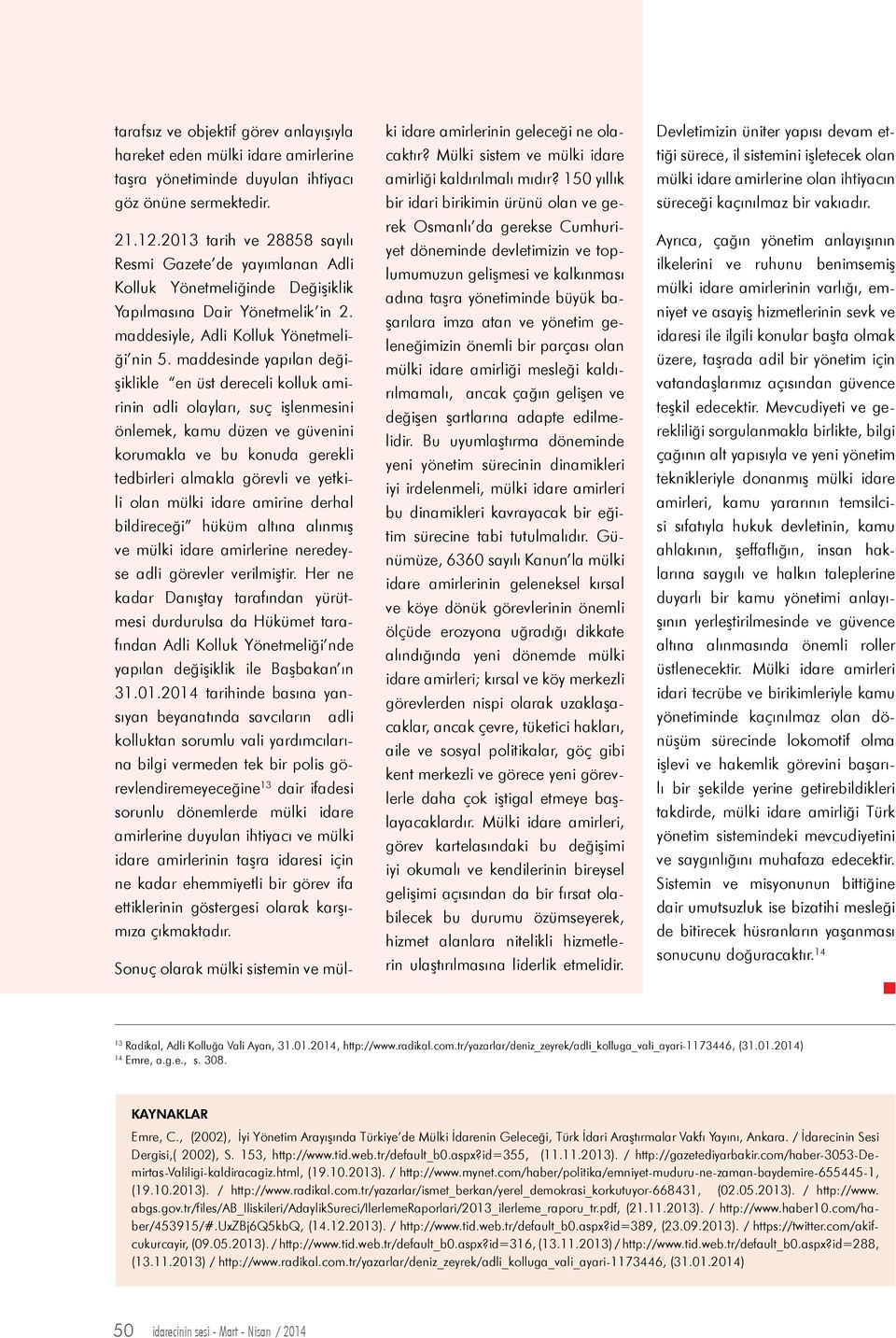 maddesinde yapılan değişiklikle en üst dereceli kolluk amirinin adli olayları, suç işlenmesini önlemek, kamu düzen ve güvenini korumakla ve bu konuda gerekli tedbirleri almakla görevli ve yetkili