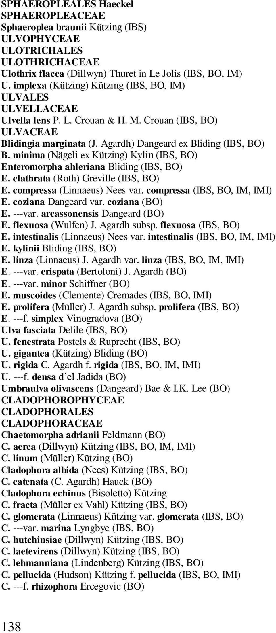 minima (Nägeli ex Kützing) Kylin (IBS, BO) Enteromorpha ahleriana Bliding (IBS, BO) E. clathrata (Roth) Greville (IBS, BO) E. compressa (Linnaeus) Nees var. compressa (IBS, BO, IM, IMI) E.