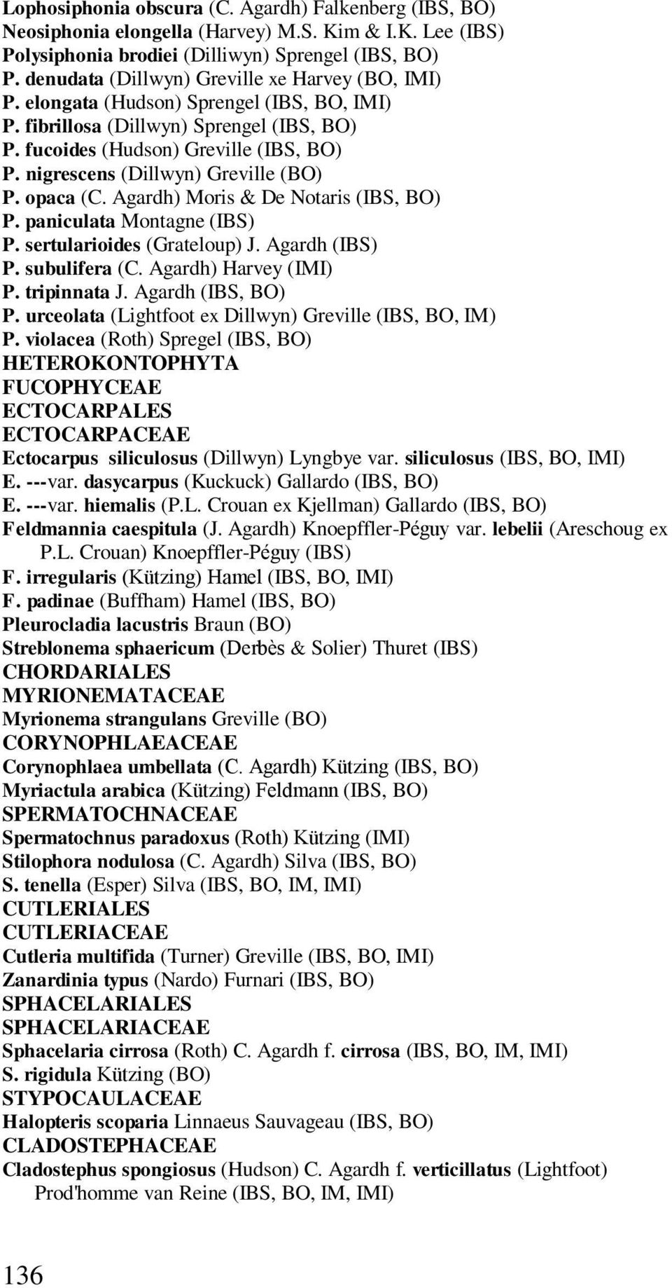 nigrescens (Dillwyn) Greville (BO) P. opaca (C. Agardh) Moris & De Notaris (IBS, BO) P. paniculata Montagne (IBS) P. sertularioides (Grateloup) J. Agardh (IBS) P. subulifera (C.