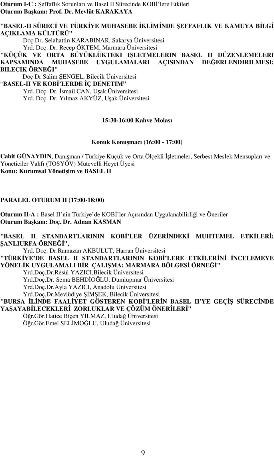 Recep ÖKTEM, Marmara Üniversitesi "KÜÇÜK VE ORTA BÜYÜKLÜKTEKI IŞLETMELERIN BASEL II DÜZENLEMELERI KAPSAMINDA MUHASEBE UYGULAMALARI AÇISINDAN DEĞERLENDIRILMESI: BILECIK ÖRNEĞI" Doç Dr Salim ŞENGEL,