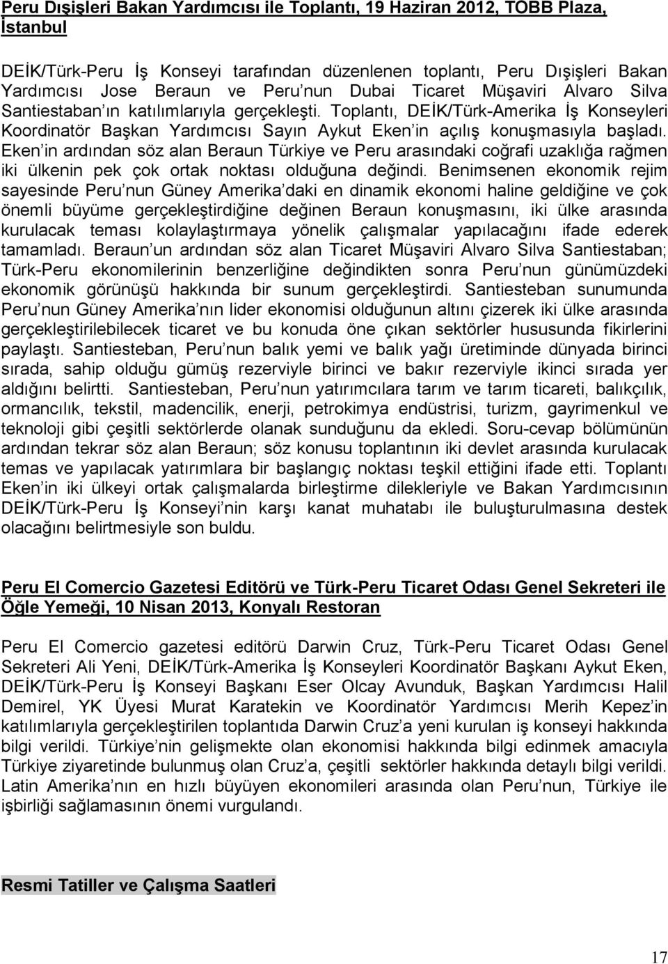 Eken in ardından söz alan Beraun Türkiye ve Peru arasındaki coğrafi uzaklığa rağmen iki ülkenin pek çok ortak noktası olduğuna değindi.