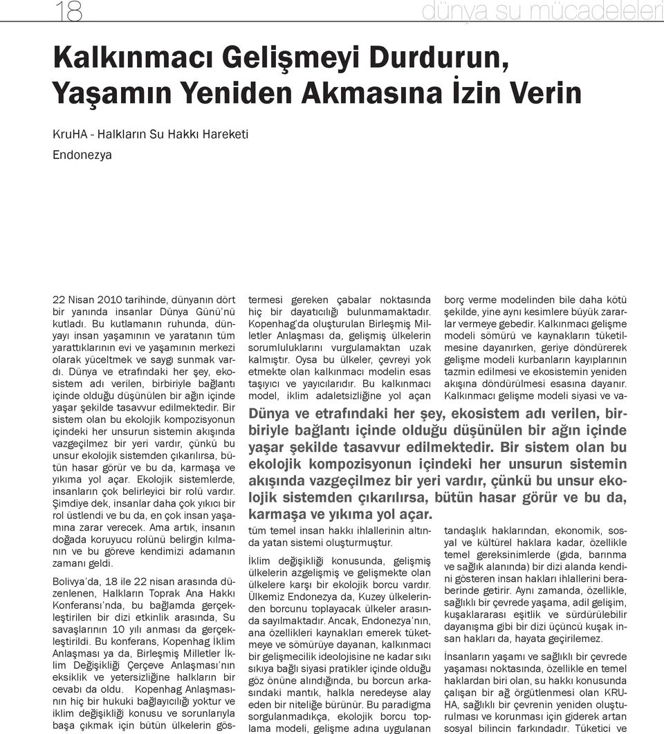 Dünya ve etrafındaki her şey, ekosistem adı verilen, birbiriyle bağlantı içinde olduğu düşünülen bir ağın içinde yaşar şekilde tasavvur edilmektedir.