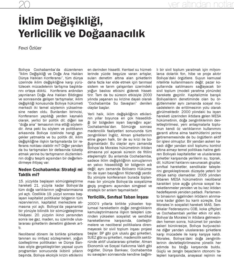 Konferans ardından yayınlanan Doğa Ana Hakları Bildirgesi ve sonrasında gelişen tartışmalar, iklim değişikliği konusunda Bolivya hükümeti merkezli iki temel söylemin yükselmesine neden oldu.