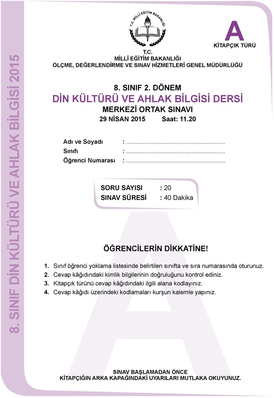 .. SORU SYISI : 20 SINV SÜRESİ : 40 Dakika ÖĞRENCİLERİN DİKKTİNE! SINV BŞLMDN ÖNCE 1. Sınıf öğrenci yoklama listesinde belirtilen sınıfta ve sıra numarasında oturunuz. 2. Cevap kâğıdındaki kimlik bilgilerinin doğruluğunu kontrol ediniz.
