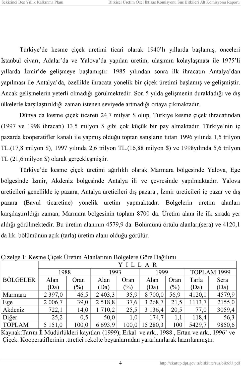 Ancak gelişmelerin yeterli olmadõğõ görülmektedir. Son 5 yõlda gelişmenin durakladõğõ ve dõş ülkelerle karşõlaştõrõldõğõ zaman istenen seviyede artmadõğõ ortaya çõkmaktadõr.