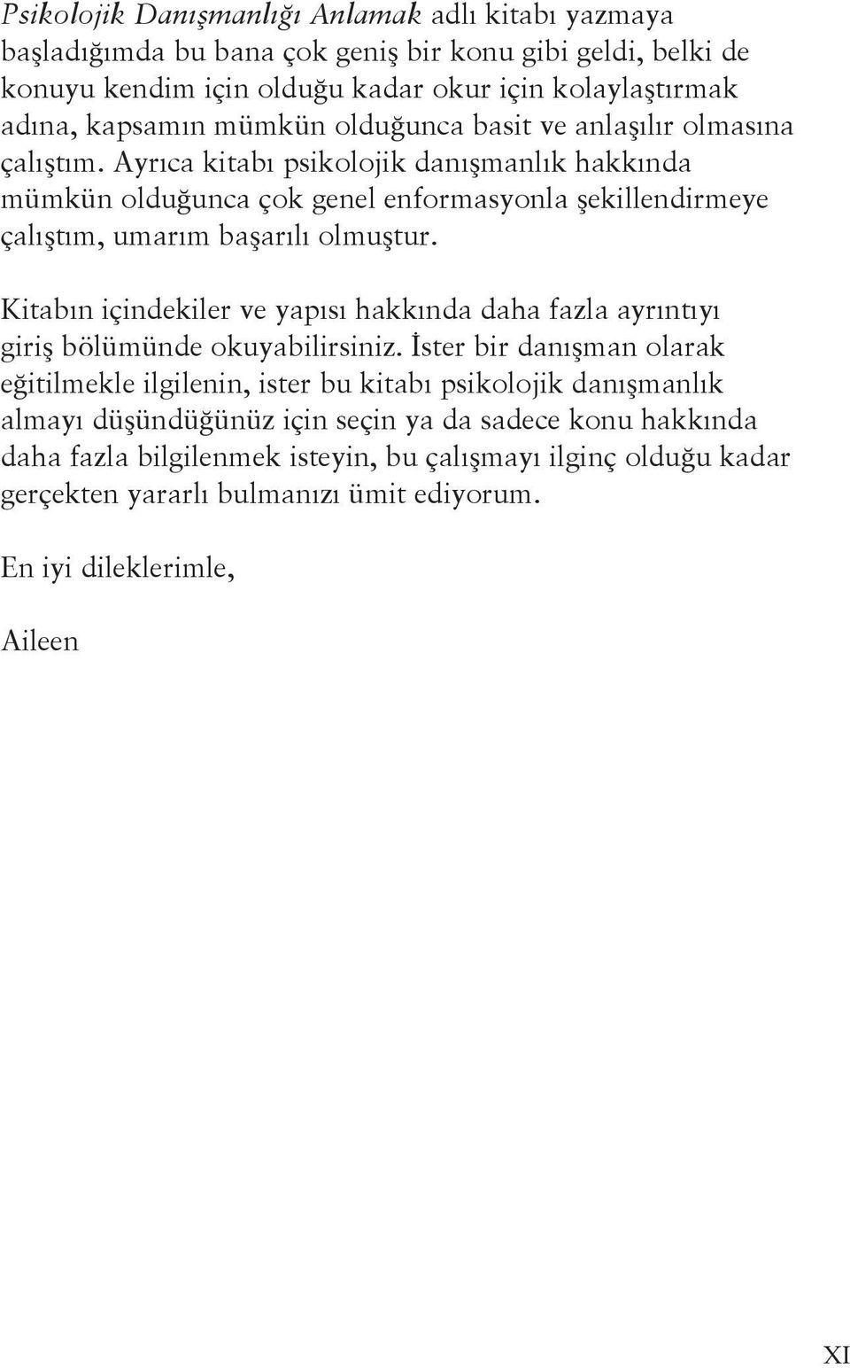 Ayrıca kitabı psikolojik danışmanlık hakkında mümkün olduğunca çok genel enformasyonla şekillendirmeye çalıştım, umarım başarılı olmuştur.