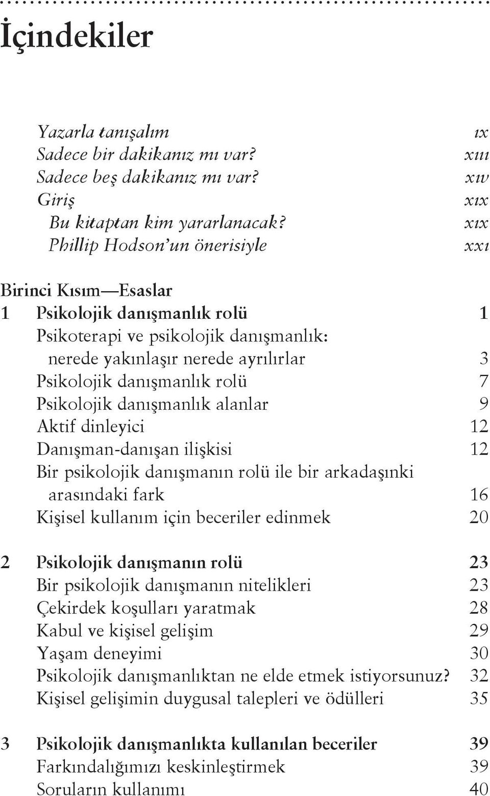 danışmanlık rolü 7 Psikolojik danışmanlık alanlar 9 Aktif dinleyici 12 Danışman-danışan ilişkisi 12 Bir psikolojik danışmanın rolü ile bir arkadaşınki arasındaki fark 16 Kişisel kullanım için