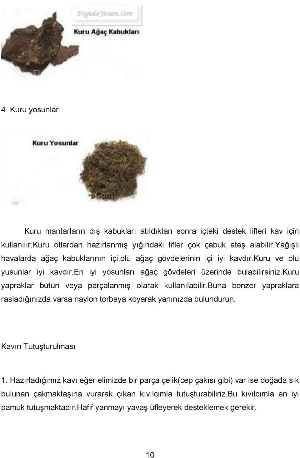 kuru yapraklar bütün veya parçalanmış olarak kullanılabilir.buna benzer yapraklara rasladığınızda varsa naylon torbaya koyarak yanınızda bulundurun. Kavın Tutuşturulması 1.