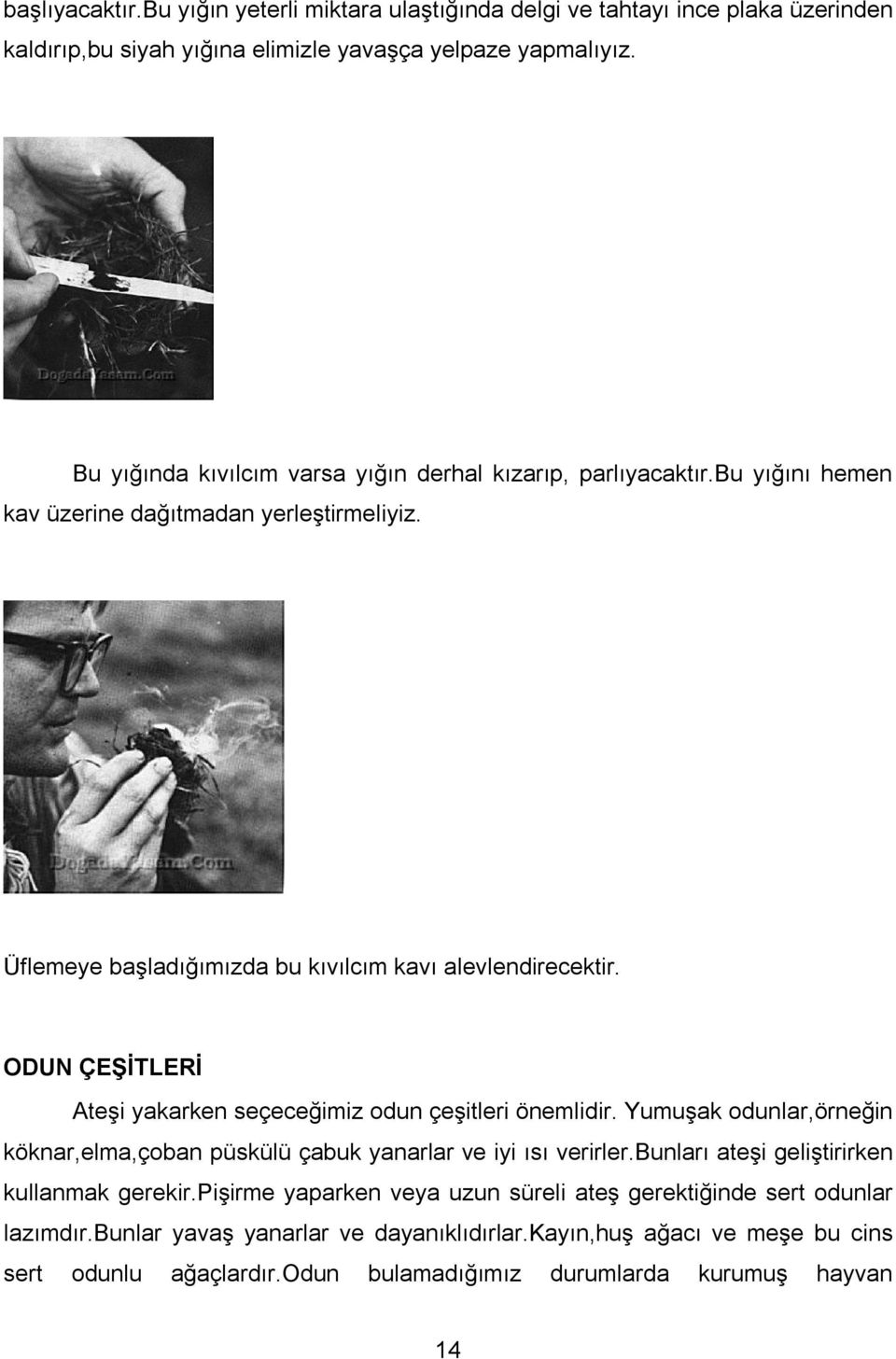 ODUN ÇEŞİTLERİ Ateşi yakarken seçeceğimiz odun çeşitleri önemlidir. Yumuşak odunlar,örneğin köknar,elma,çoban püskülü çabuk yanarlar ve iyi ısı verirler.