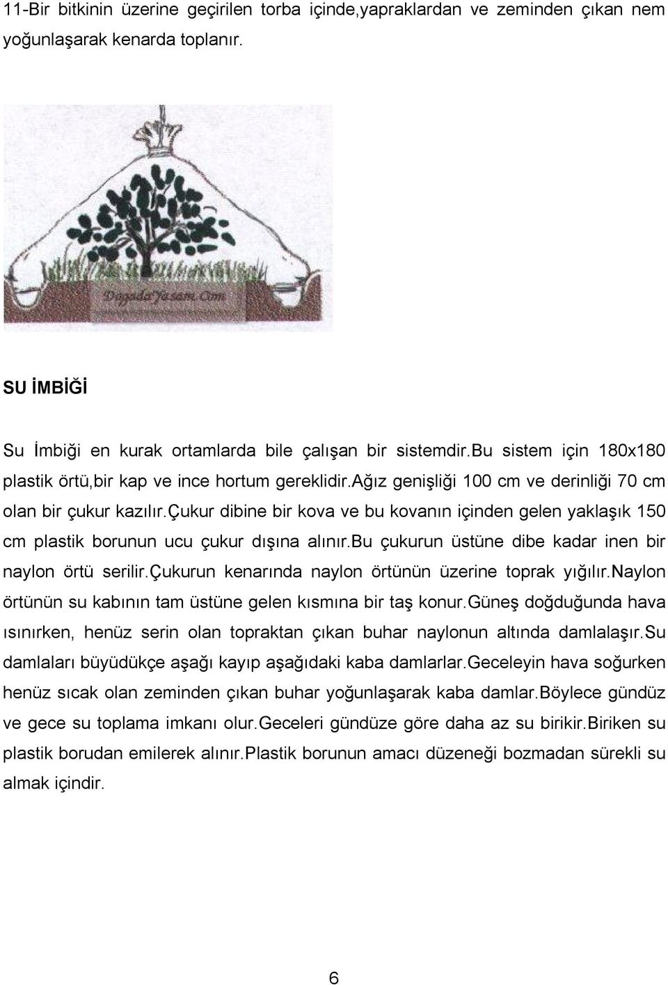 çukur dibine bir kova ve bu kovanın içinden gelen yaklaşık 150 cm plastik borunun ucu çukur dışına alınır.bu çukurun üstüne dibe kadar inen bir naylon örtü serilir.