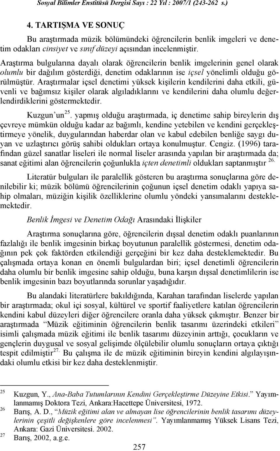 Araştırmalar içsel denetimi yüksek kişilerin kendilerini daha etkili, güvenli ve bağımsız kişiler olarak algıladıklarını ve kendilerini daha olumlu değerlendirdiklerini göstermektedir. Kuzgun un 25.