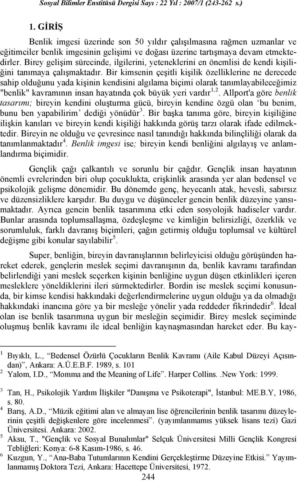 Bir kimsenin çeşitli kişilik özelliklerine ne derecede sahip olduğunu yada kişinin kendisini algılama biçimi olarak tanımlayabileceğimiz "benlik" kavramının insan hayatında çok büyük yeri vardır 1,2.