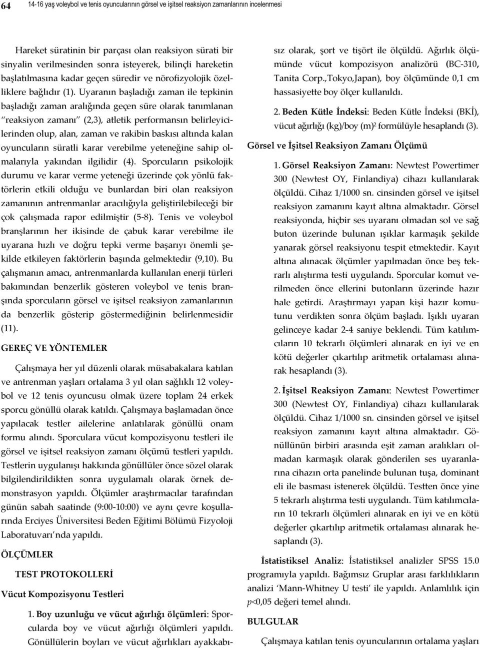 Uyaranın başladığı zaman ile tepkinin başladığı zaman aralığında geçen süre olarak tanımlanan reaksiyon zamanı (2,3), atletik performansın belirleyicilerinden olup, alan, zaman ve rakibin baskısı