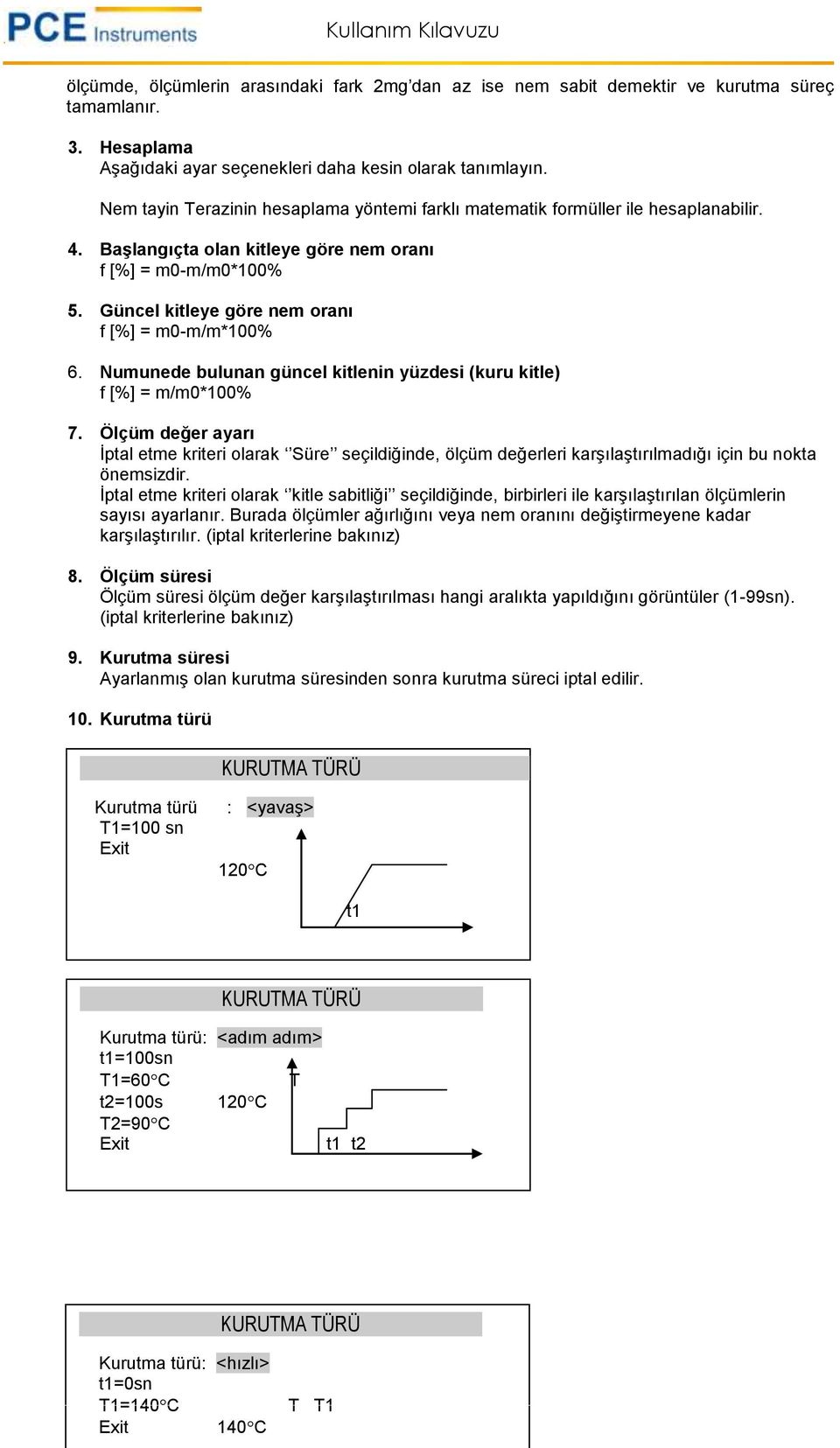 Güncel kitleye göre nem oranı f [%] = m0-m/m*100% 6. Numunede bulunan güncel kitlenin yüzdesi (kuru kitle) f [%] = m/m0*100% 7.