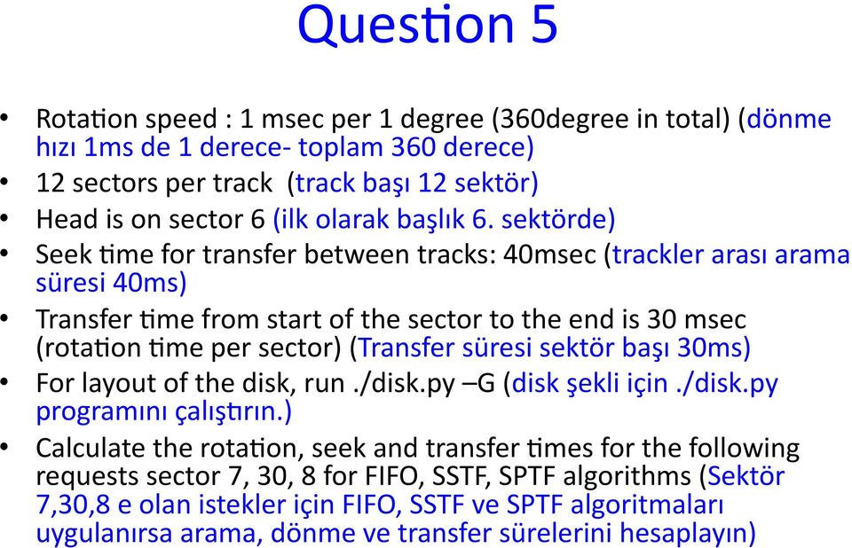 sektörde) Seek @me for transfer between tracks: 40msec (trackler arası arama süresi 40ms) Transfer @me from start of the sector to the end is 30 msec (rota@on @me per sector) (Transfer