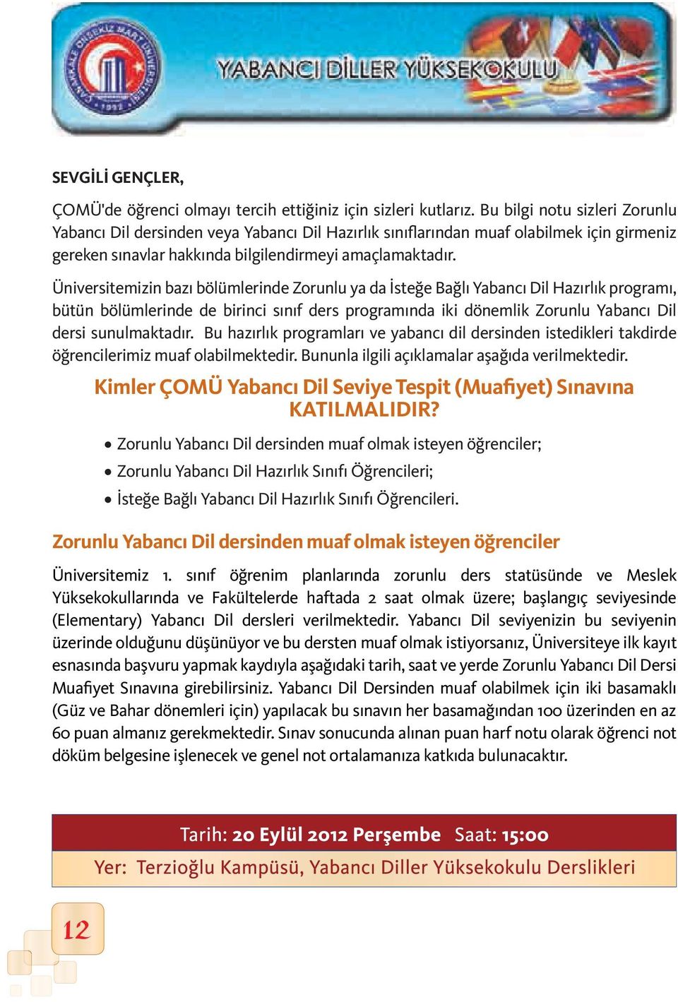 Üniversitemizin bazı bölümlerinde Zorunlu ya da İsteğe Bağlı Yabancı Dil Hazırlık programı, bütün bölümlerinde de birinci sınıf ders programında iki dönemlik Zorunlu Yabancı Dil dersi sunulmaktadır.