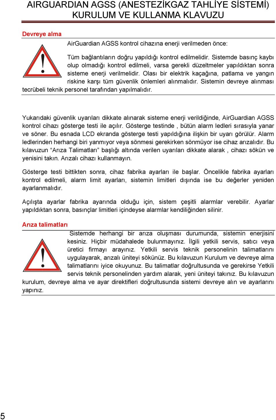 Olası bir elektrik kaçağına, patlama ve yangın riskine karşı tüm güvenlik önlemleri alınmalıdır. Sistemin devreye alınması tecrübeli teknik personel tarafından yapılmalıdır.