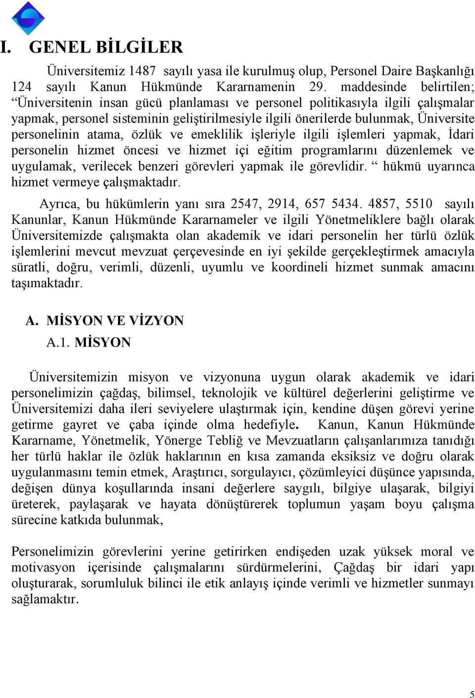 personelinin atama, özlük ve emeklilik işleriyle ilgili işlemleri yapmak, İdari personelin hizmet öncesi ve hizmet içi eğitim programlarını düzenlemek ve uygulamak, verilecek benzeri görevleri yapmak