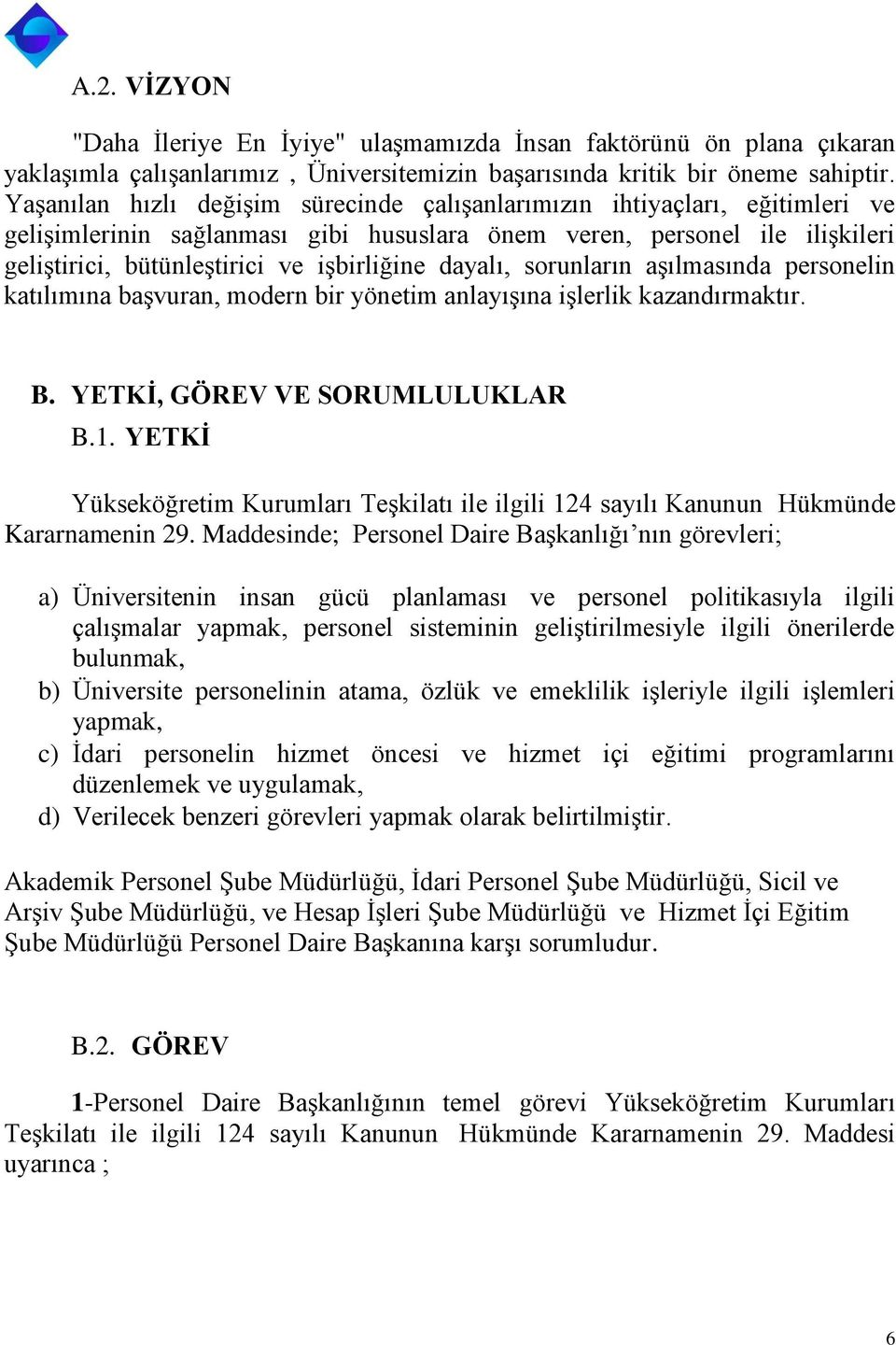 dayalı, sorunların aşılmasında personelin katılımına başvuran, modern bir yönetim anlayışına işlerlik kazandırmaktır. B. YETKİ, GÖREV VE SORUMLULUKLAR B.1.