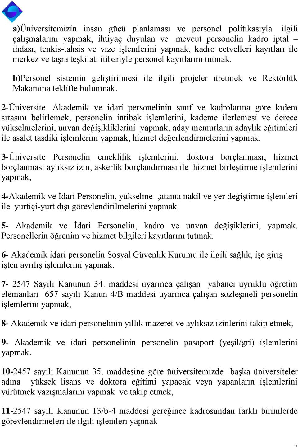 2-Üniversite Akademik ve idari personelinin sınıf ve kadrolarına göre kıdem sırasını belirlemek, personelin intibak işlemlerini, kademe ilerlemesi ve derece yükselmelerini, unvan değişikliklerini