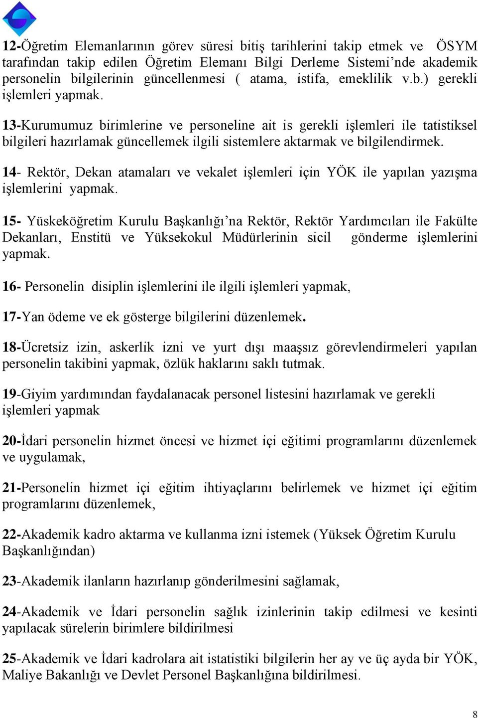 13-Kurumumuz birimlerine ve personeline ait is gerekli işlemleri ile tatistiksel bilgileri hazırlamak güncellemek ilgili sistemlere aktarmak ve bilgilendirmek.