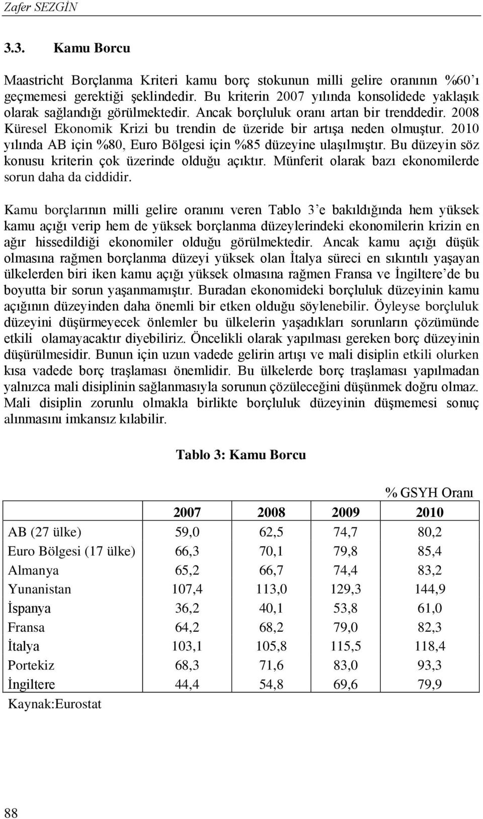 2010 yılında AB için %80, Euro Bölgesi için %85 düzeyine ulaşılmıştır. Bu düzeyin söz konusu kriterin çok üzerinde olduğu açıktır. Münferit olarak bazı ekonomilerde sorun daha da ciddidir.