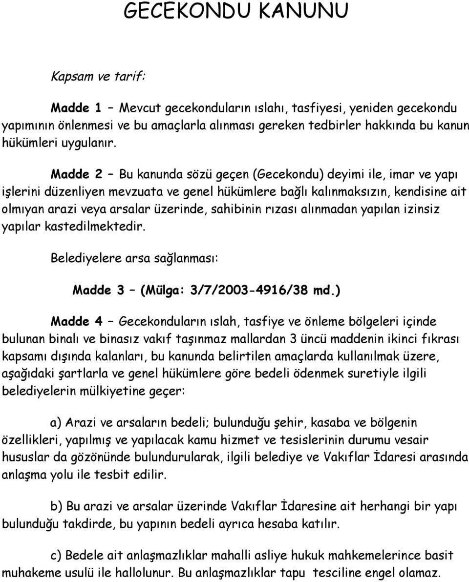 Madde 2 Bu kanunda sözü geçen (Gecekondu) deyimi ile, imar ve yapı işlerini düzenliyen mevzuata ve genel hükümlere bağlı kalınmaksızın, kendisine ait olmıyan arazi veya arsalar üzerinde, sahibinin