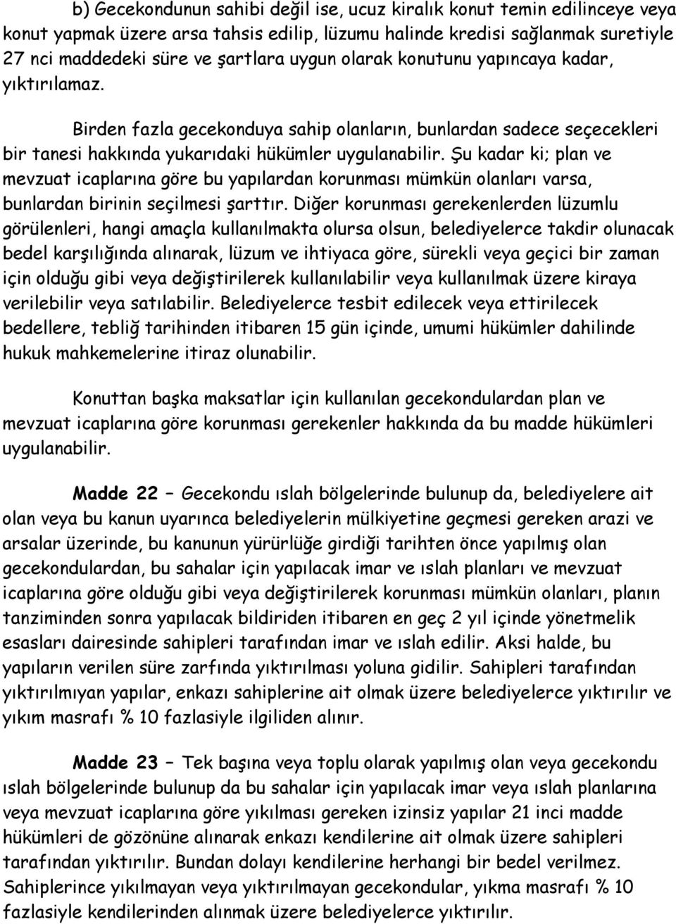 Şu kadar ki; plan ve mevzuat icaplarına göre bu yapılardan korunması mümkün olanları varsa, bunlardan birinin seçilmesi şarttır.