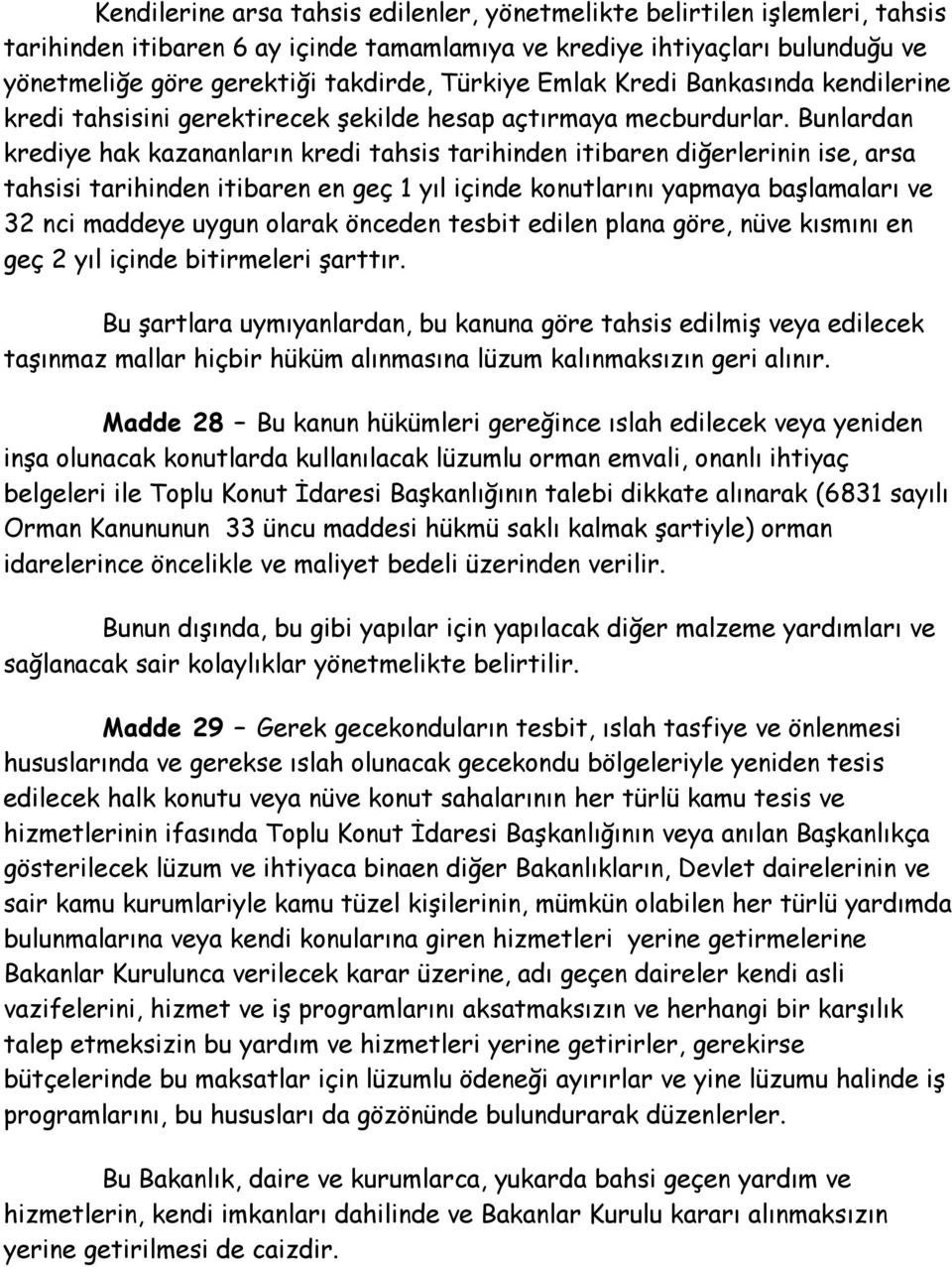 Bunlardan krediye hak kazananların kredi tahsis tarihinden itibaren diğerlerinin ise, arsa tahsisi tarihinden itibaren en geç 1 yıl içinde konutlarını yapmaya başlamaları ve 32 nci maddeye uygun