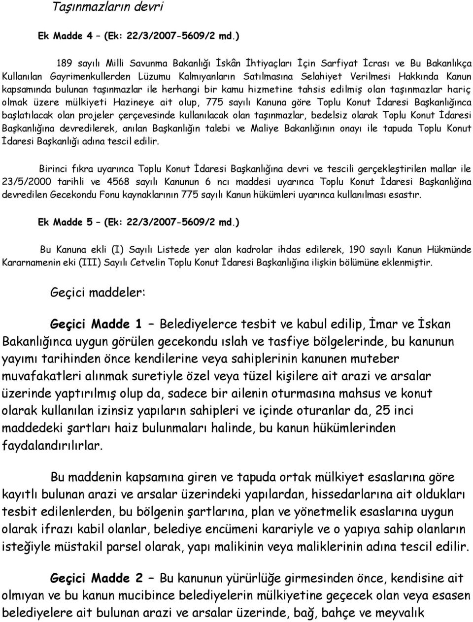 kapsamında bulunan taşınmazlar ile herhangi bir kamu hizmetine tahsis edilmiş olan taşınmazlar hariç olmak üzere mülkiyeti Hazineye ait olup, 775 sayılı Kanuna göre Toplu Konut İdaresi Başkanlığınca